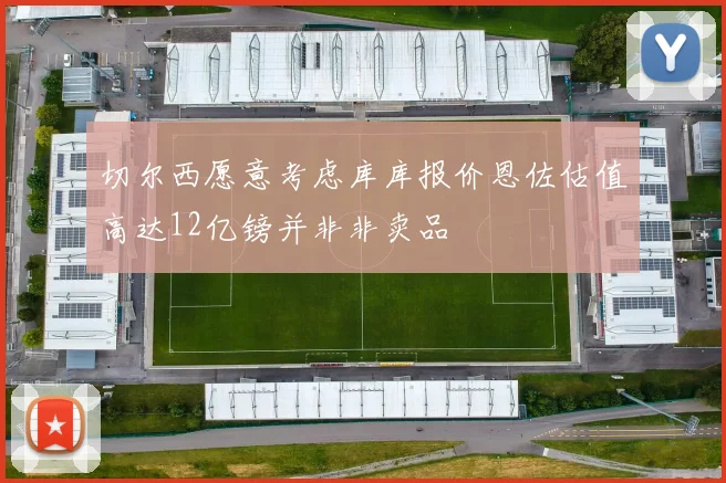 切尔西愿意考虑库库报价恩佐估值高达12亿镑并非非卖品