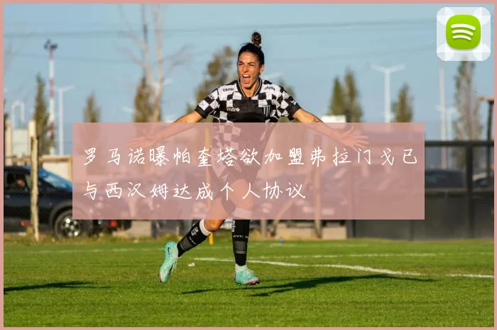 罗马诺曝帕奎塔欲加盟弗拉门戈已与西汉姆达成个人协议